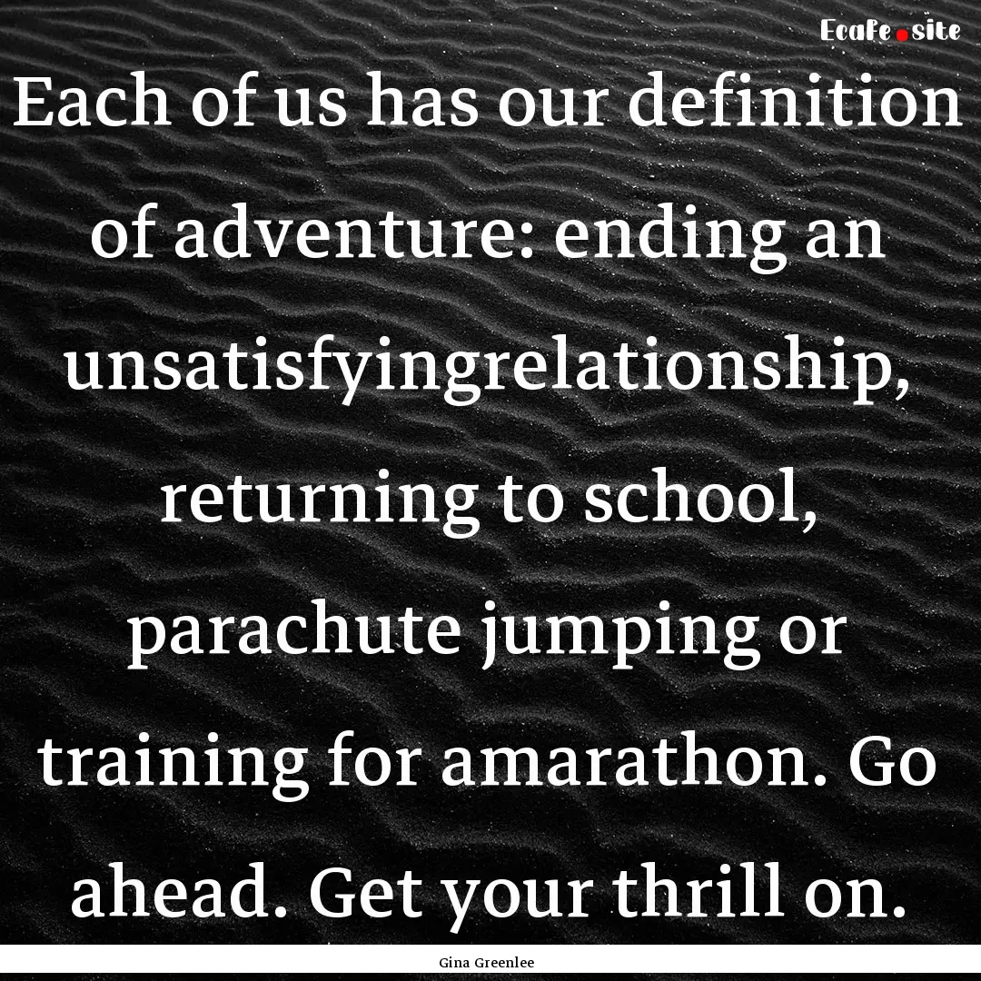 Each of us has our definition of adventure:.... : Quote by Gina Greenlee