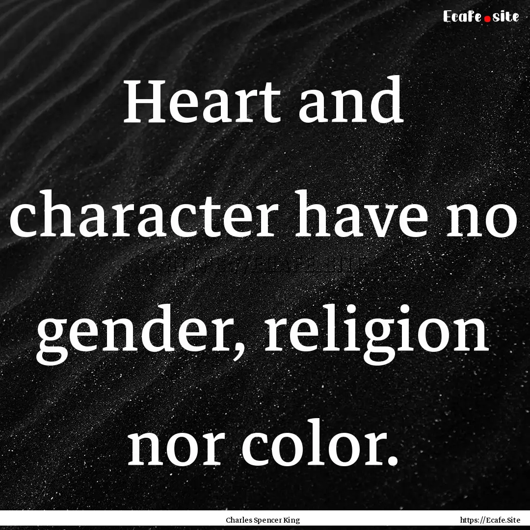 Heart and character have no gender, religion.... : Quote by Charles Spencer King