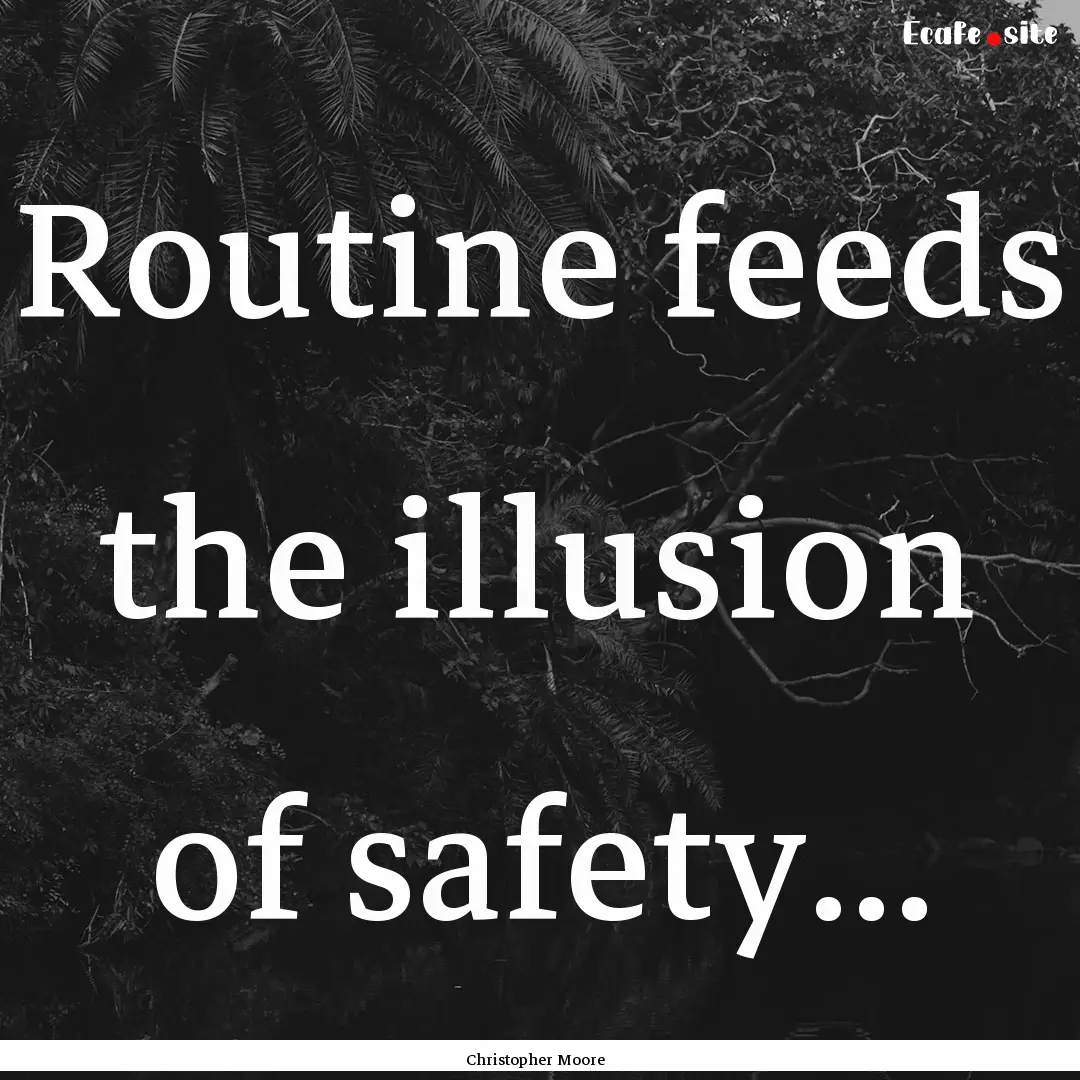 Routine feeds the illusion of safety... : Quote by Christopher Moore