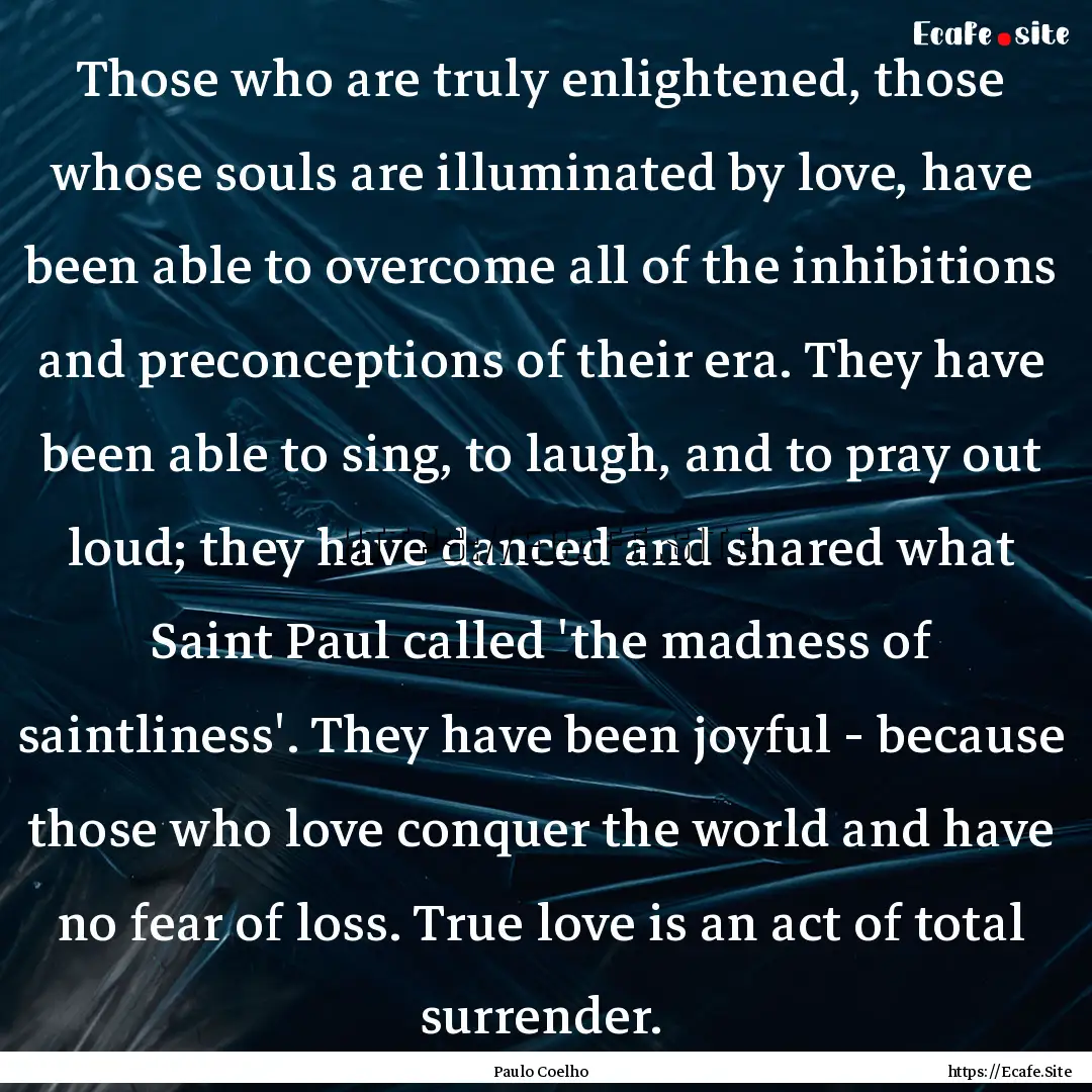 Those who are truly enlightened, those whose.... : Quote by Paulo Coelho