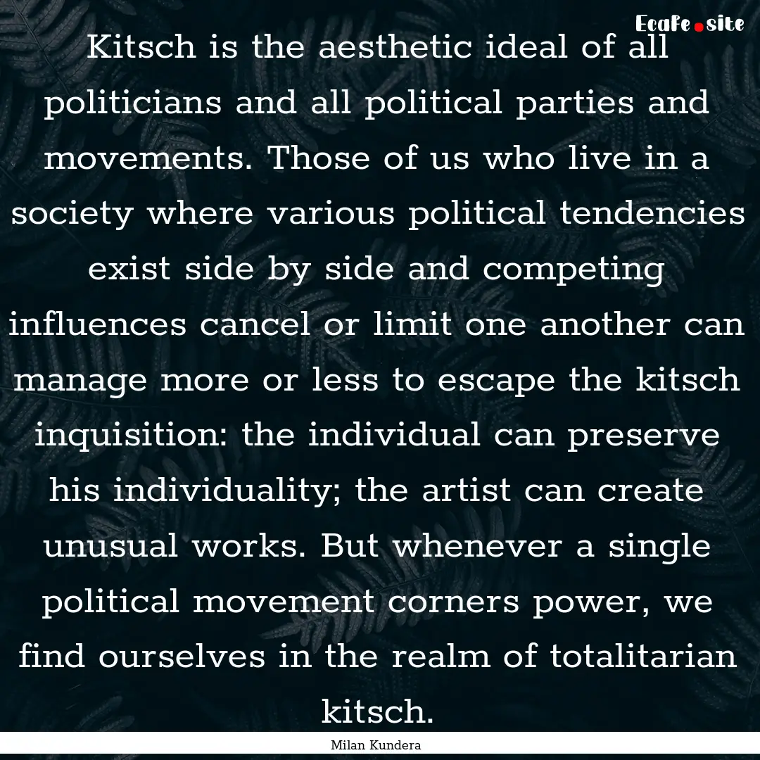 Kitsch is the aesthetic ideal of all politicians.... : Quote by Milan Kundera