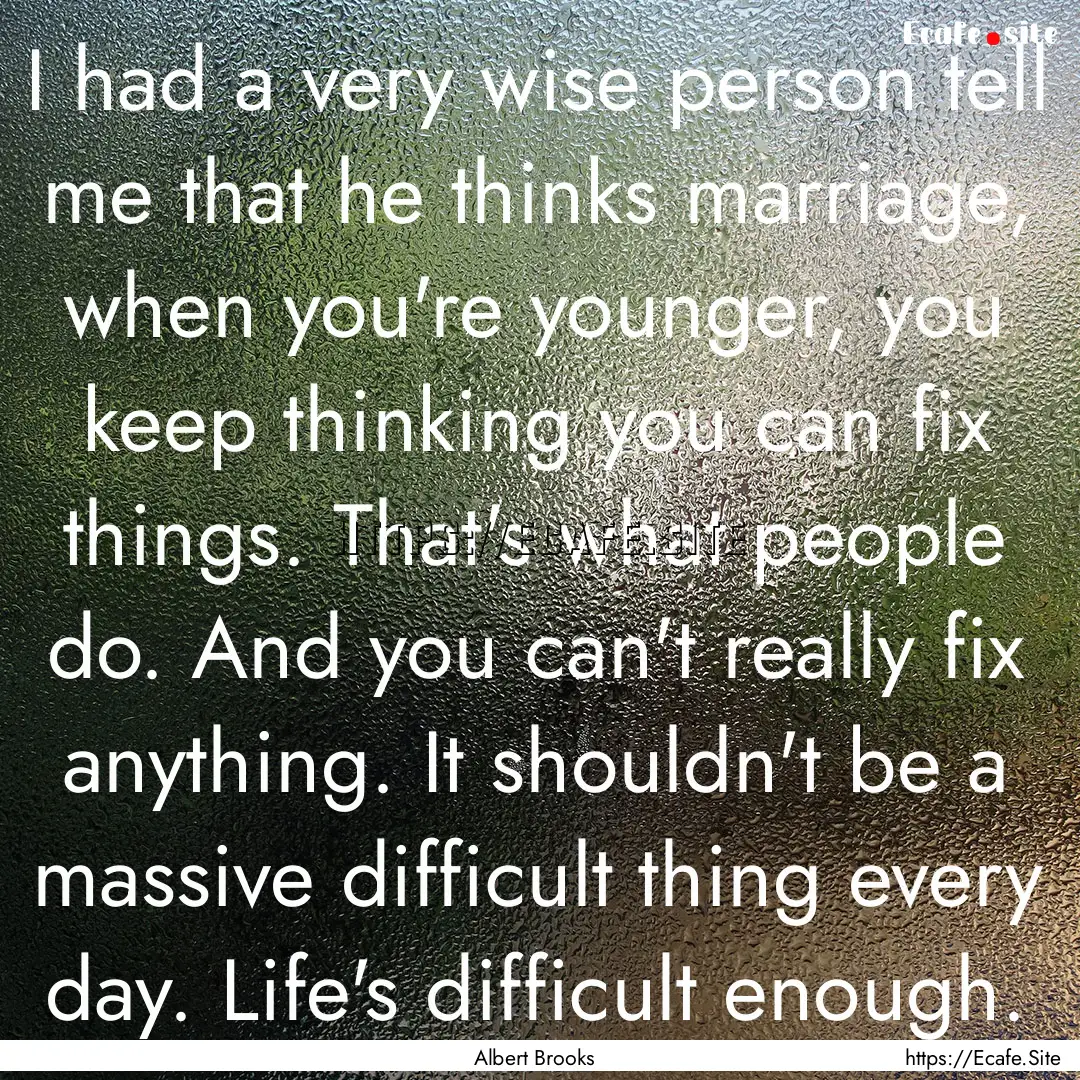 I had a very wise person tell me that he.... : Quote by Albert Brooks