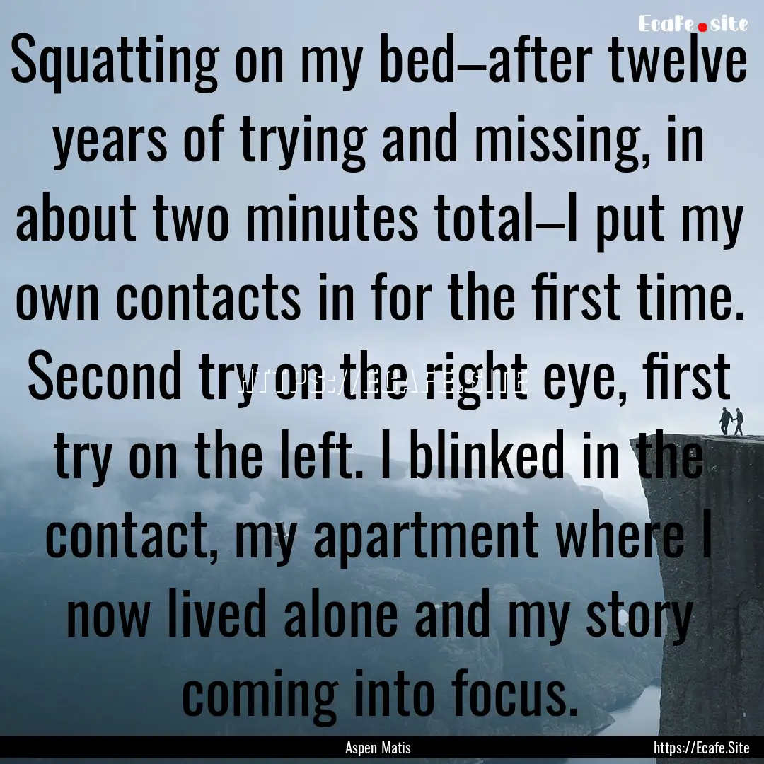 Squatting on my bed–after twelve years.... : Quote by Aspen Matis