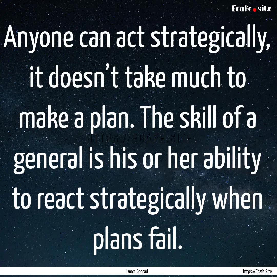 Anyone can act strategically, it doesn’t.... : Quote by Lance Conrad