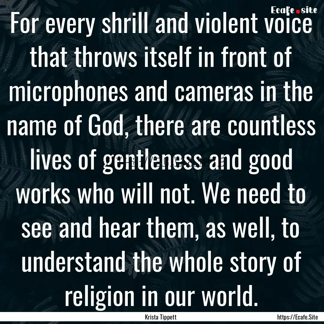 For every shrill and violent voice that throws.... : Quote by Krista Tippett