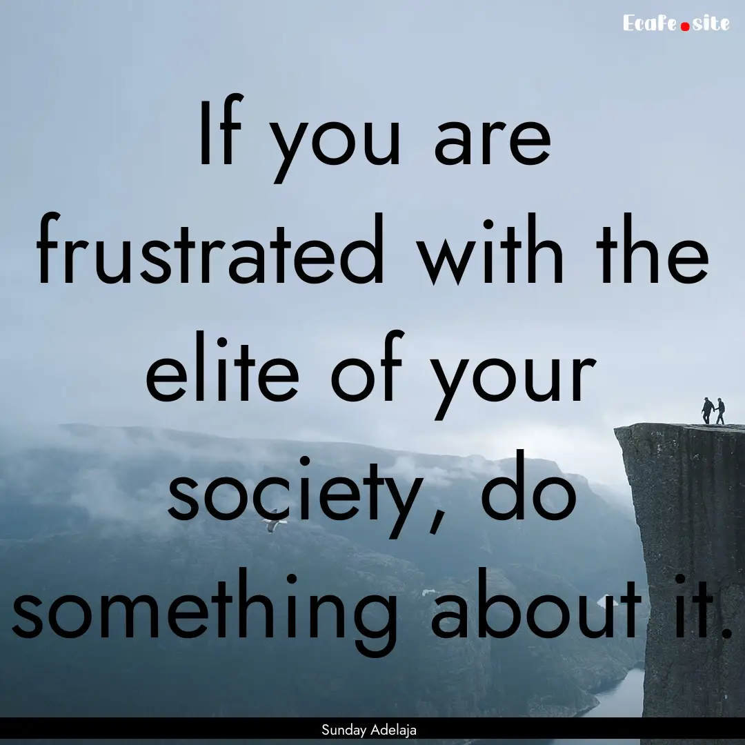 If you are frustrated with the elite of your.... : Quote by Sunday Adelaja