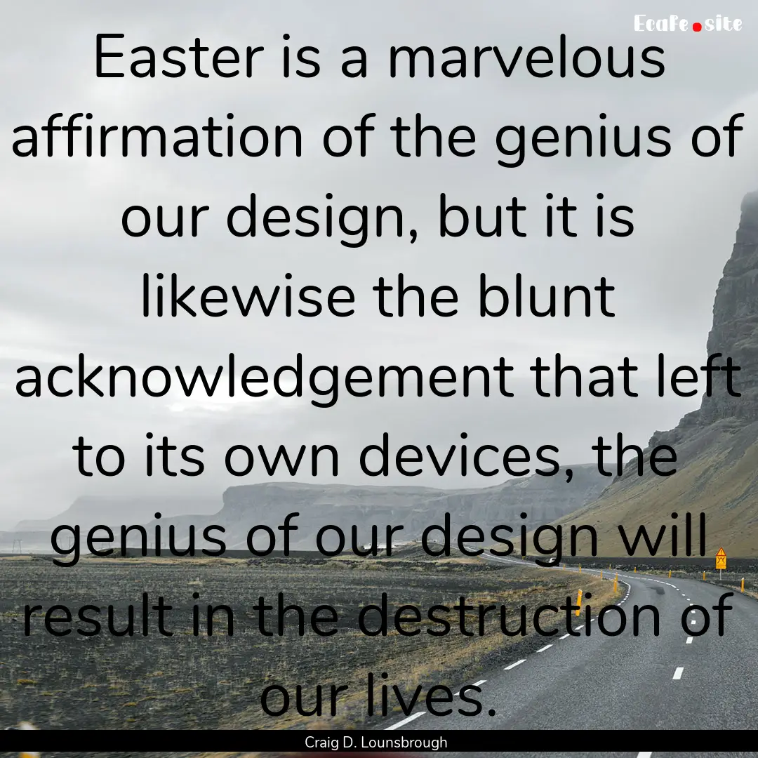 Easter is a marvelous affirmation of the.... : Quote by Craig D. Lounsbrough