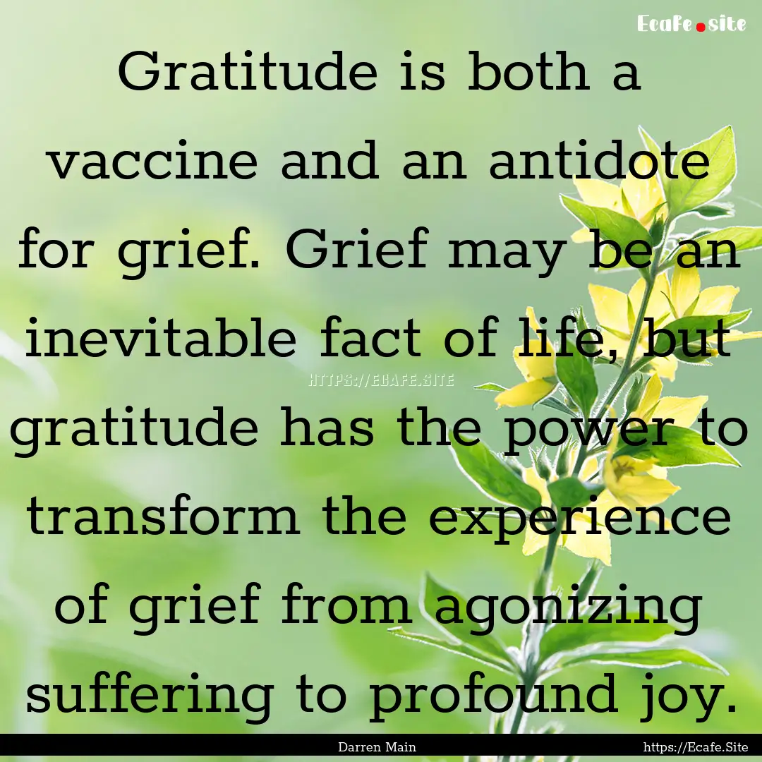 Gratitude is both a vaccine and an antidote.... : Quote by Darren Main