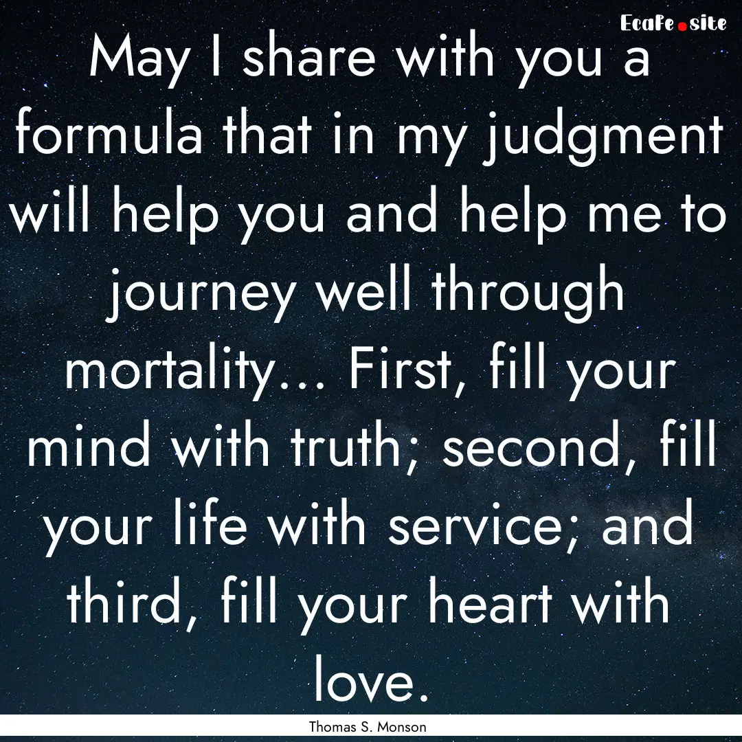 May I share with you a formula that in my.... : Quote by Thomas S. Monson