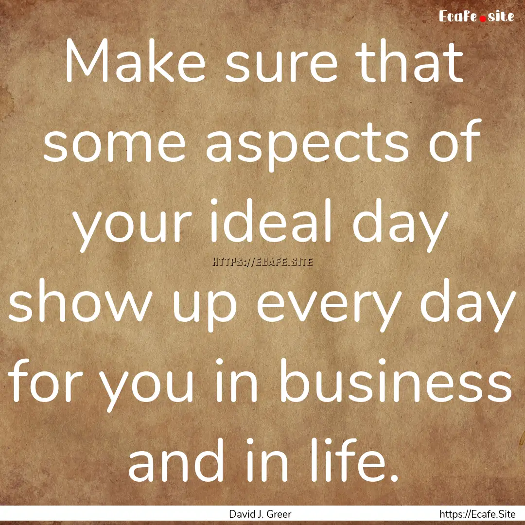 Make sure that some aspects of your ideal.... : Quote by David J. Greer