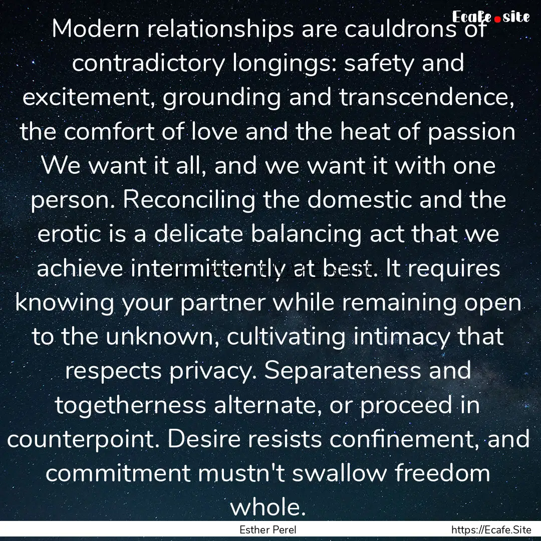 Modern relationships are cauldrons of contradictory.... : Quote by Esther Perel