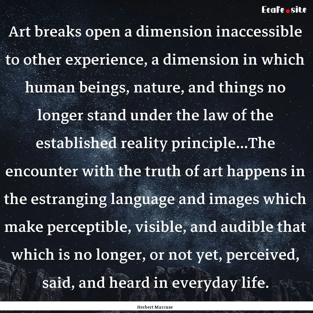 Art breaks open a dimension inaccessible.... : Quote by Herbert Marcuse