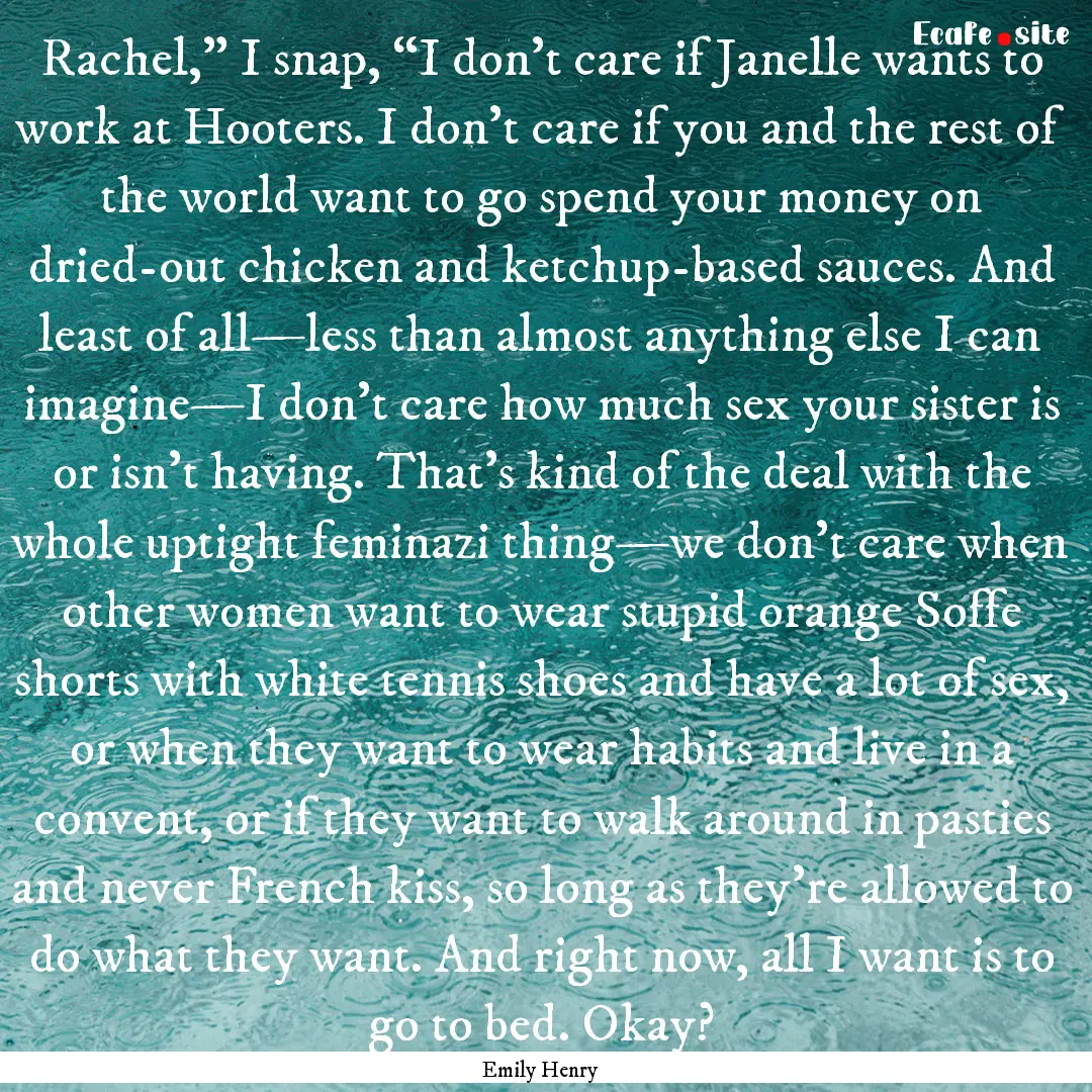 Rachel,” I snap, “I don’t care if Janelle.... : Quote by Emily Henry