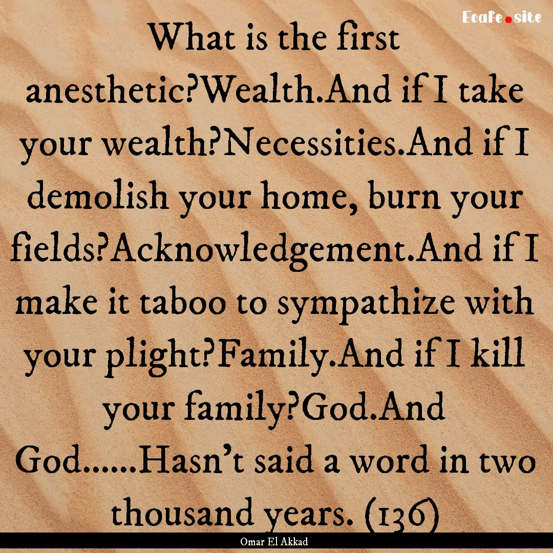 What is the first anesthetic?Wealth.And if.... : Quote by Omar El Akkad