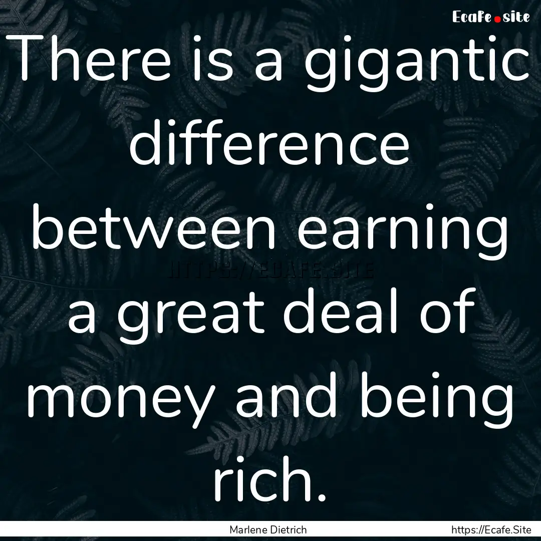 There is a gigantic difference between earning.... : Quote by Marlene Dietrich