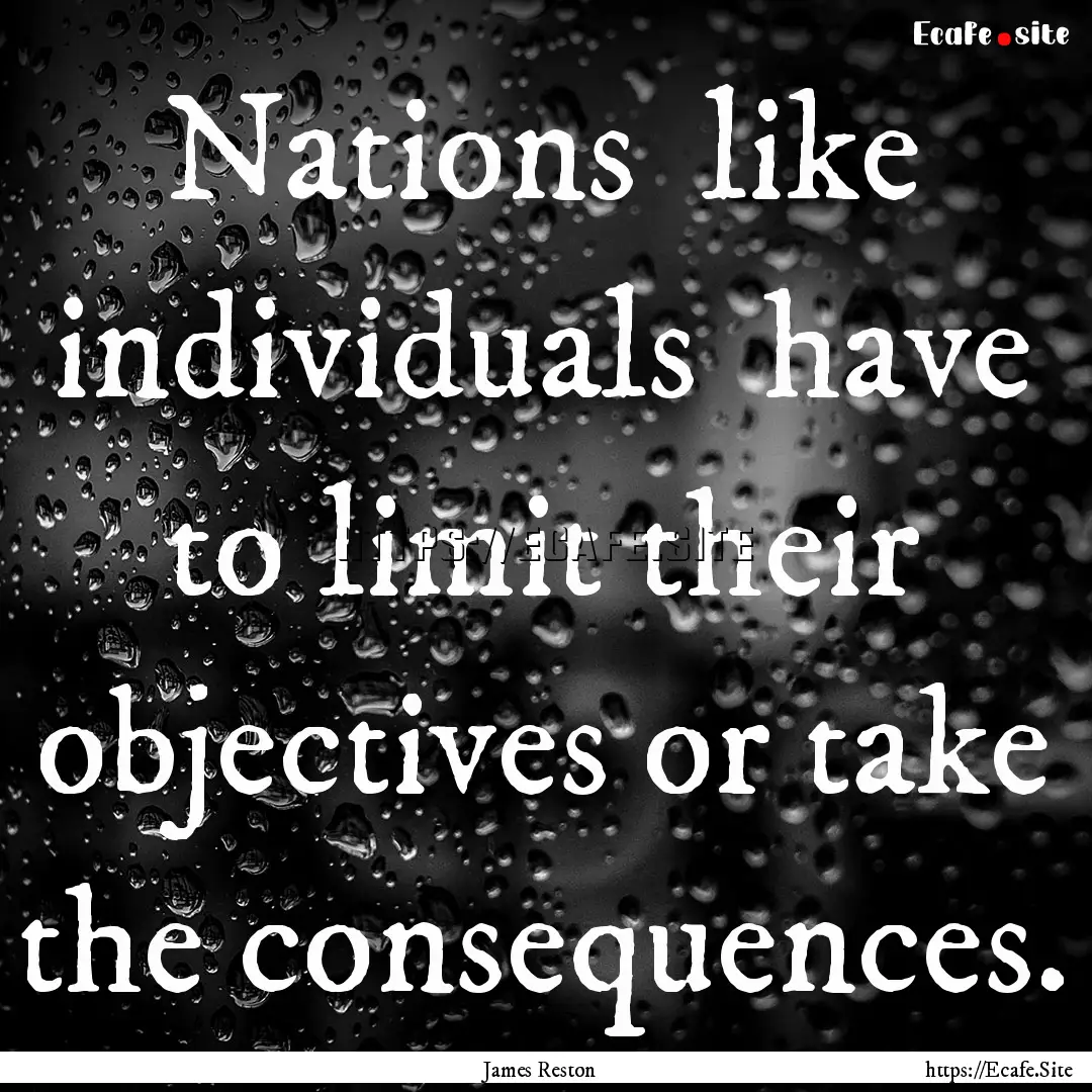 Nations like individuals have to limit.... : Quote by James Reston