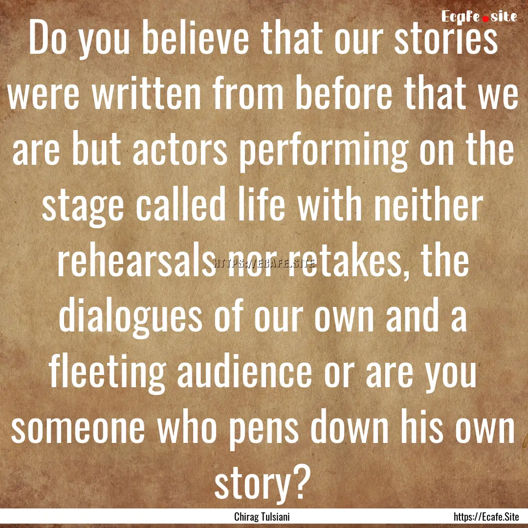 Do you believe that our stories were written.... : Quote by Chirag Tulsiani