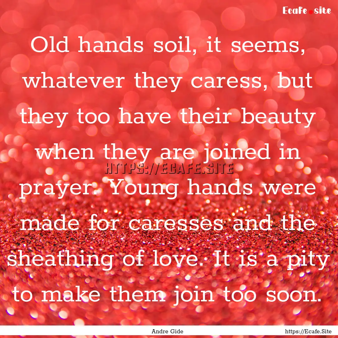 Old hands soil, it seems, whatever they caress,.... : Quote by Andre Gide