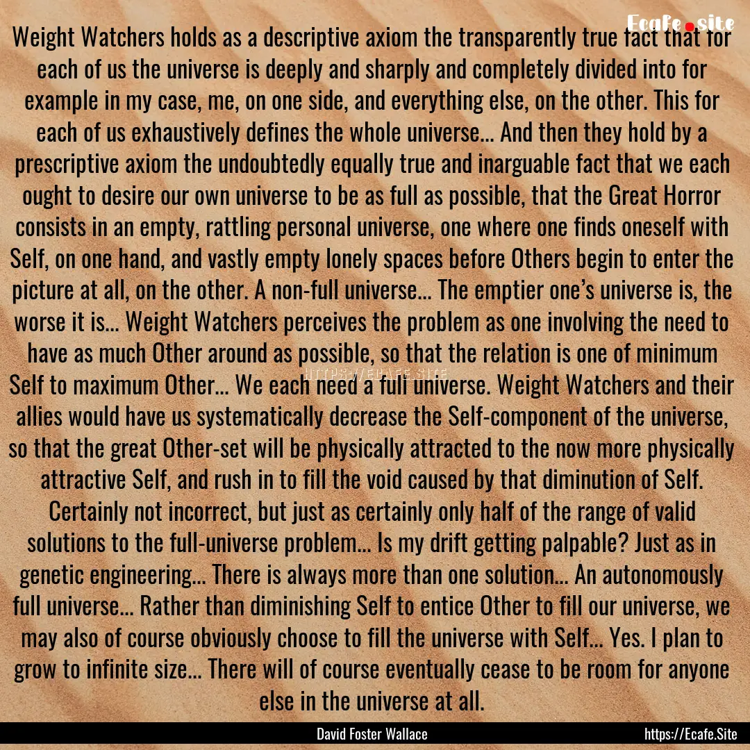 Weight Watchers holds as a descriptive axiom.... : Quote by David Foster Wallace