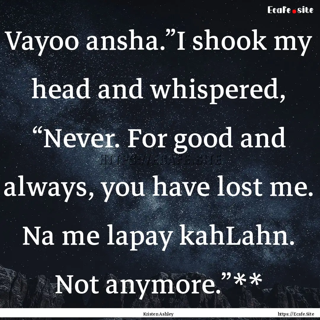 Vayoo ansha.”I shook my head and whispered,.... : Quote by Kristen Ashley