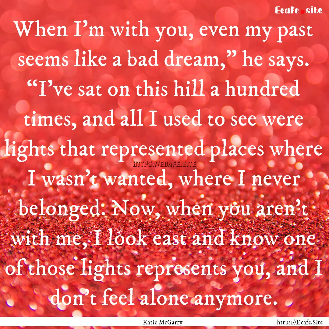 When I’m with you, even my past seems like.... : Quote by Katie McGarry