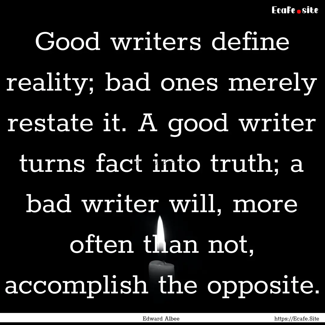 Good writers define reality; bad ones merely.... : Quote by Edward Albee