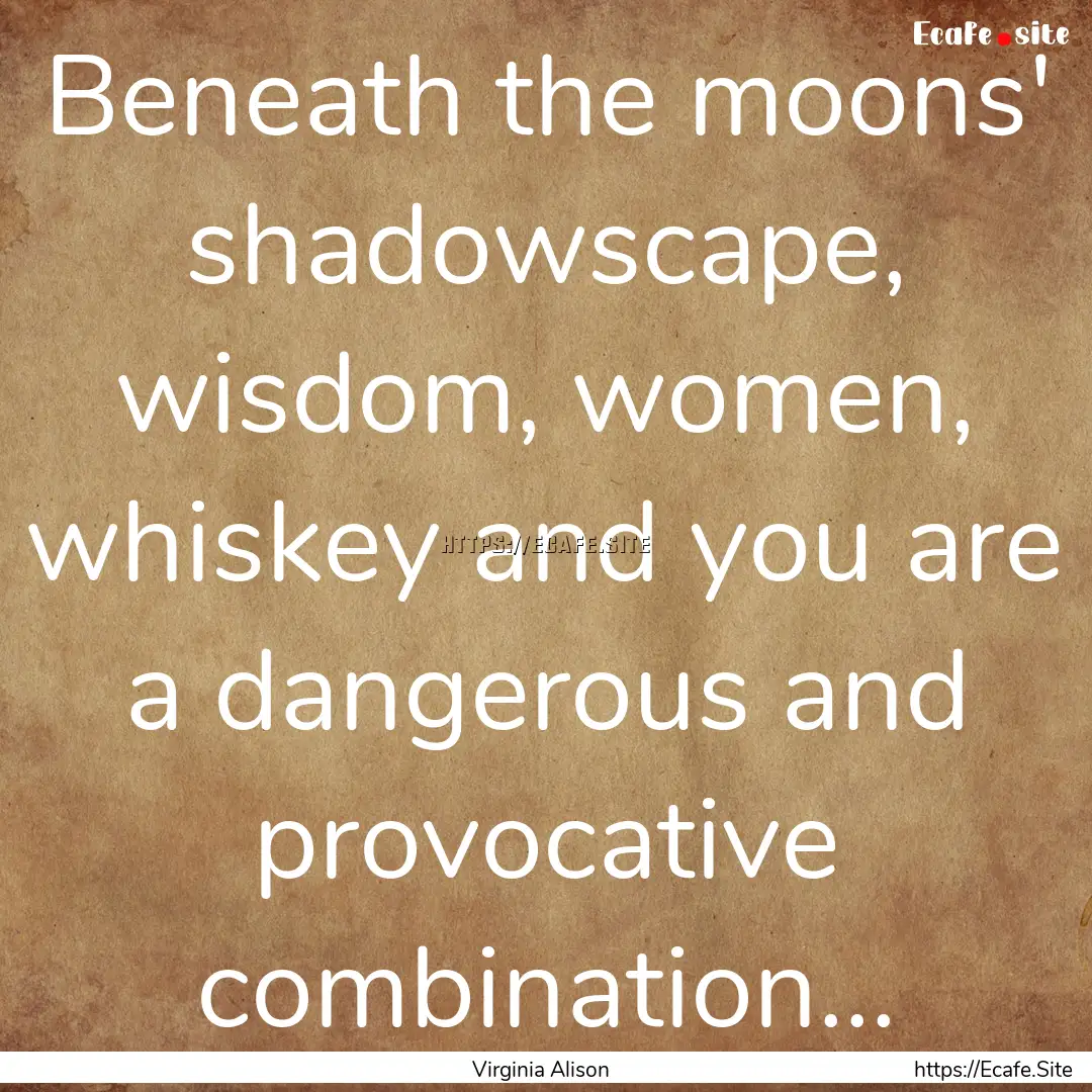 Beneath the moons' shadowscape, wisdom, women,.... : Quote by Virginia Alison