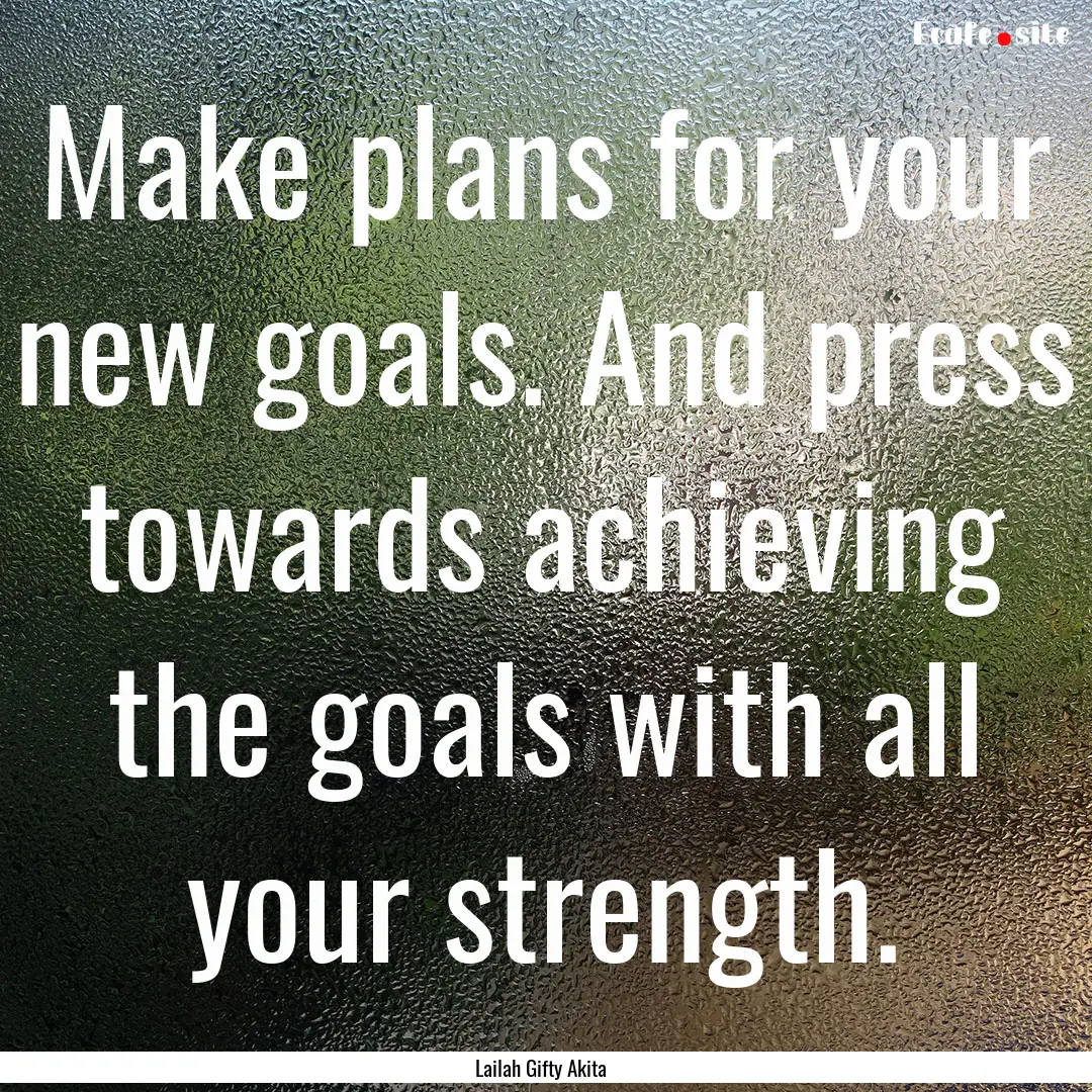 Make plans for your new goals. And press.... : Quote by Lailah Gifty Akita