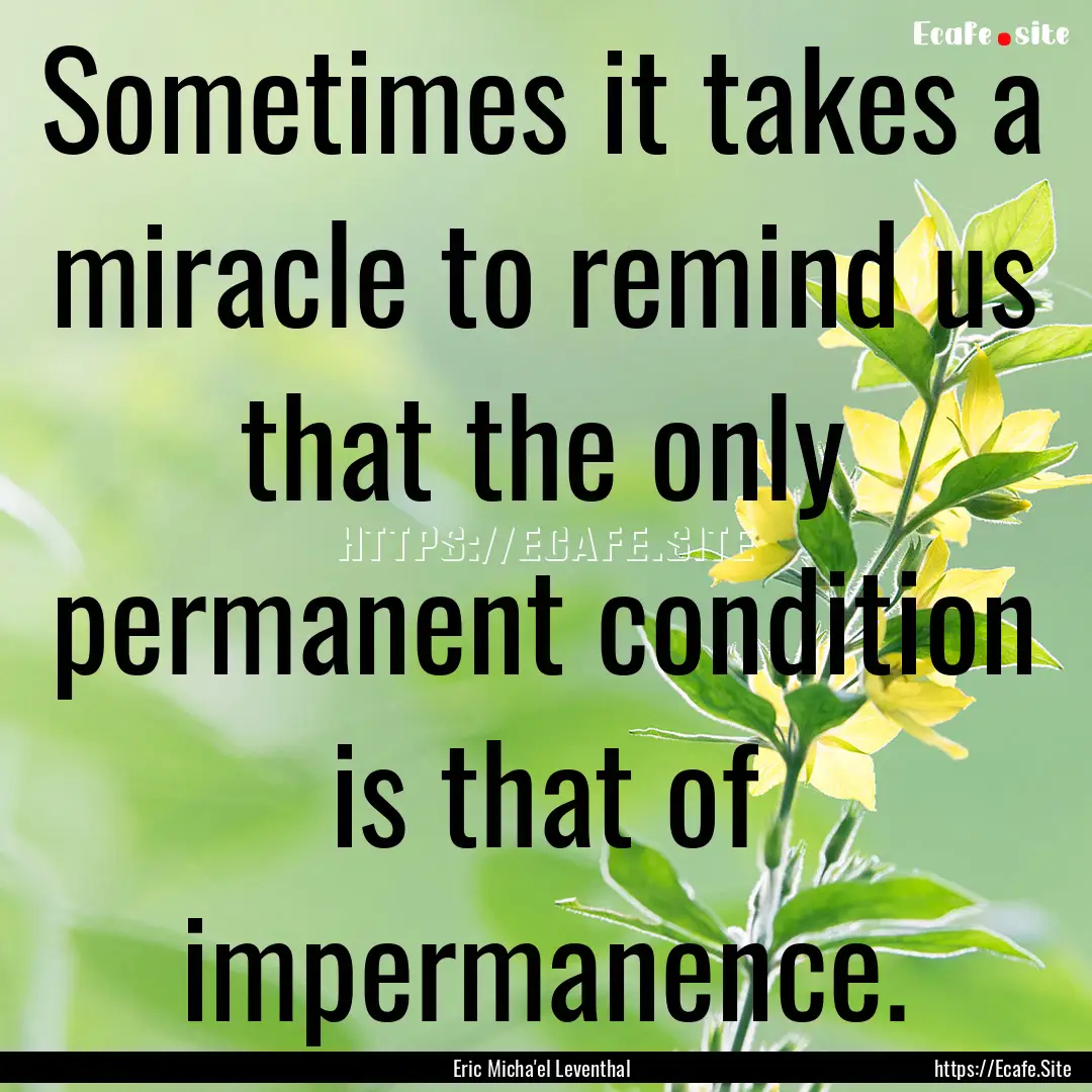 Sometimes it takes a miracle to remind us.... : Quote by Eric Micha'el Leventhal