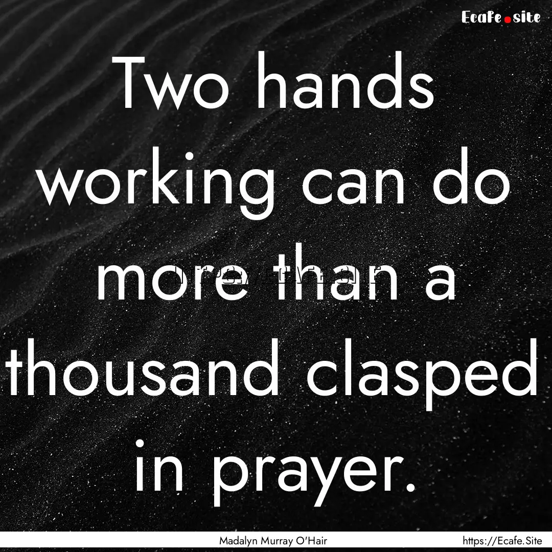 Two hands working can do more than a thousand.... : Quote by Madalyn Murray O'Hair