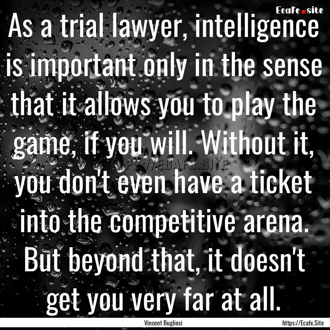 As a trial lawyer, intelligence is important.... : Quote by Vincent Bugliosi