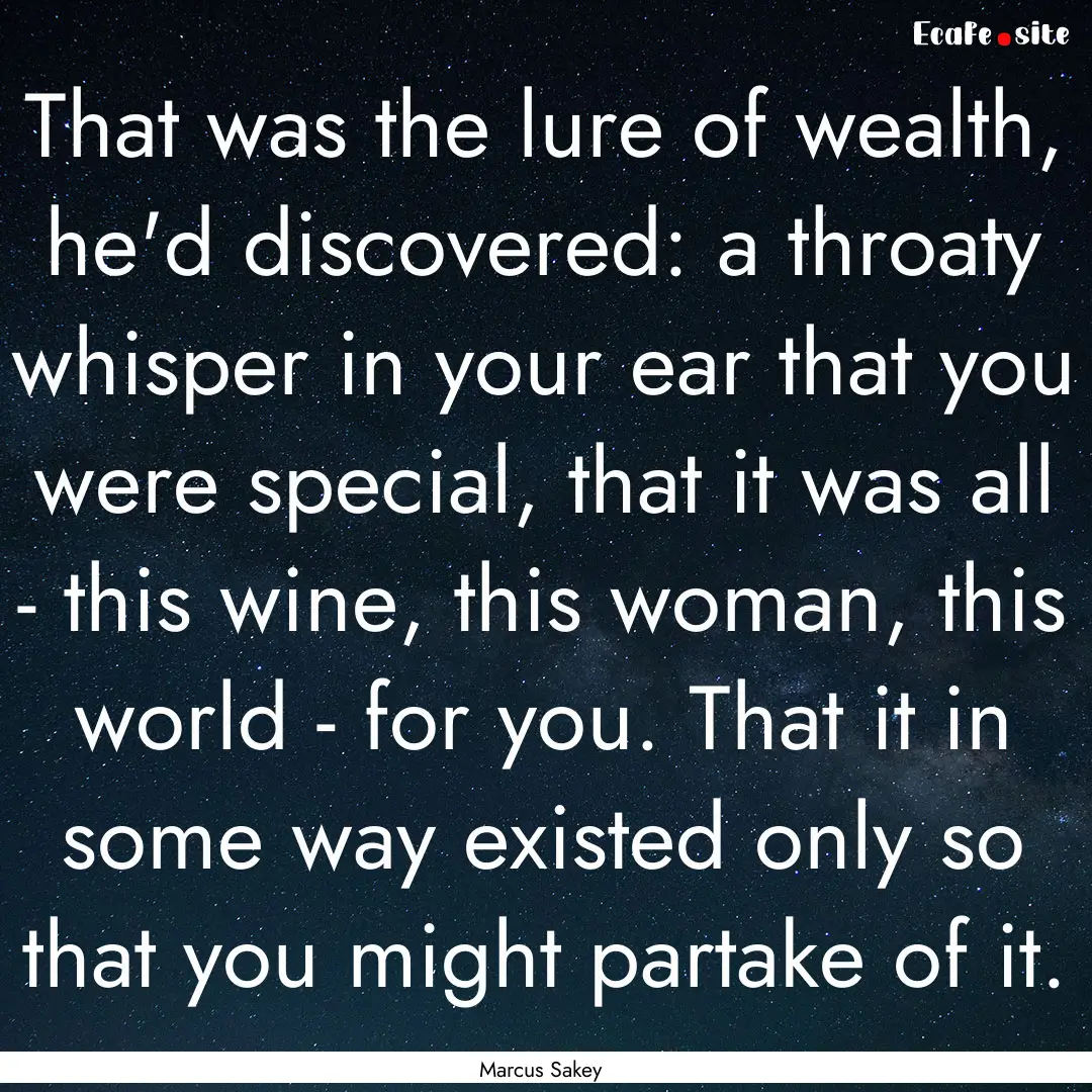 That was the lure of wealth, he'd discovered:.... : Quote by Marcus Sakey