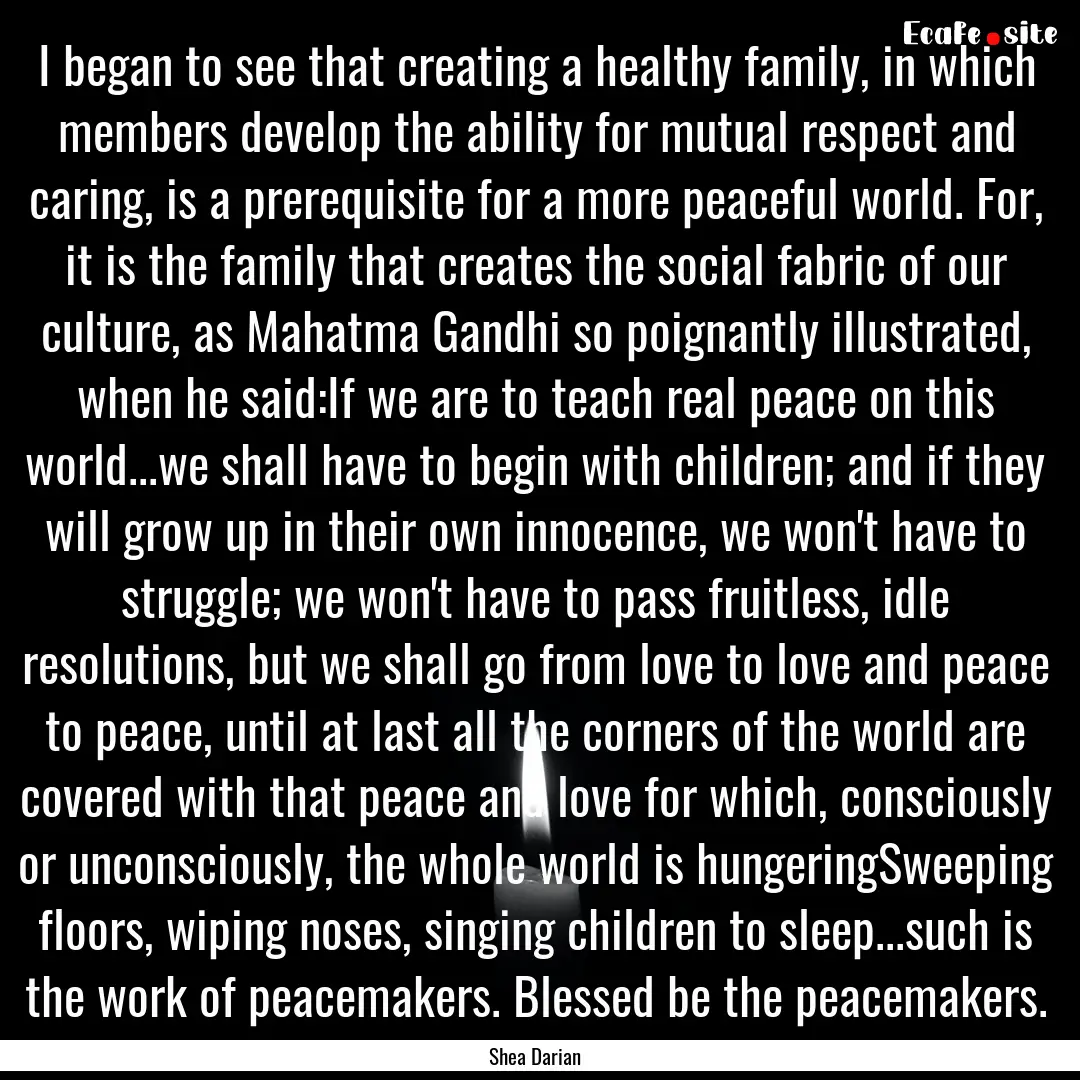 I began to see that creating a healthy family,.... : Quote by Shea Darian