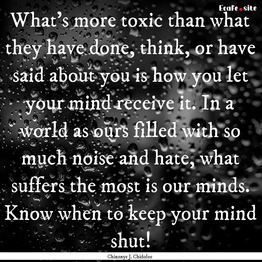 What's more toxic than what they have done,.... : Quote by Chinonye J. Chidolue