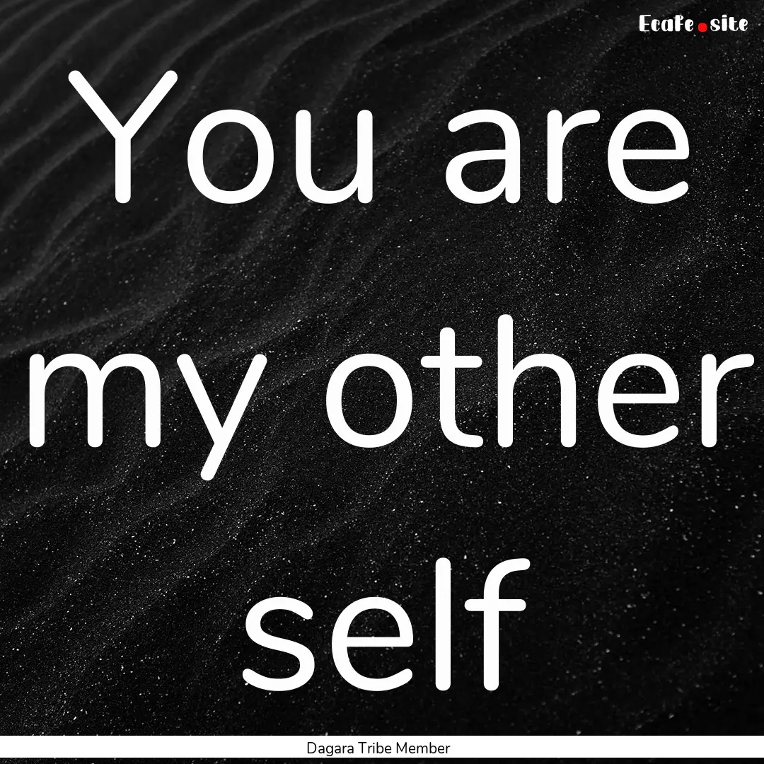 You are my other self : Quote by Dagara Tribe Member