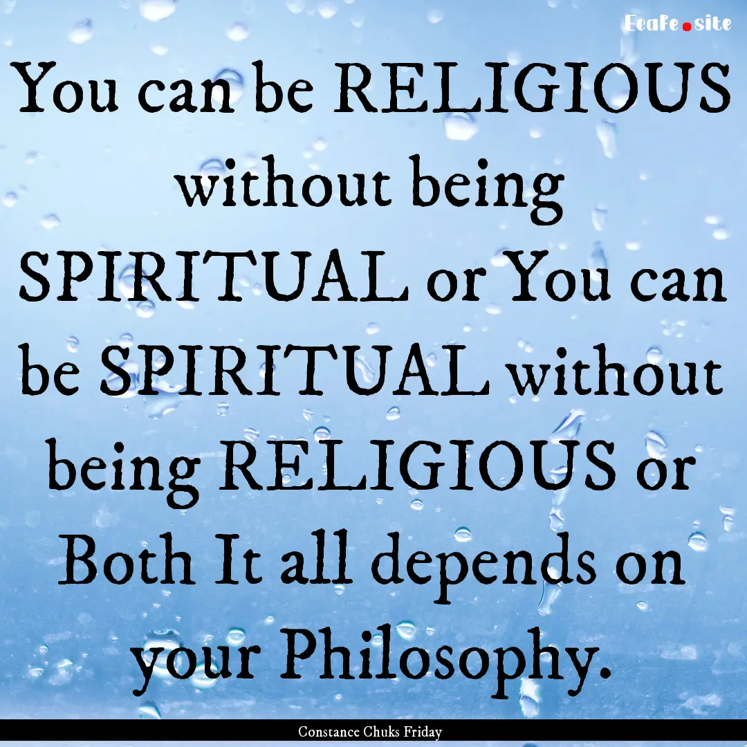 You can be RELIGIOUS without being SPIRITUAL.... : Quote by Constance Chuks Friday