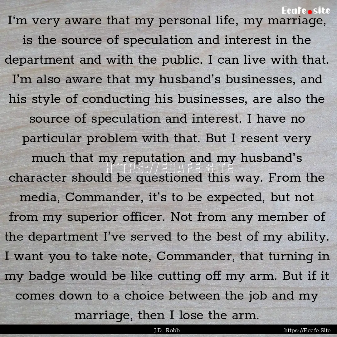 I‘m very aware that my personal life, my.... : Quote by J.D. Robb