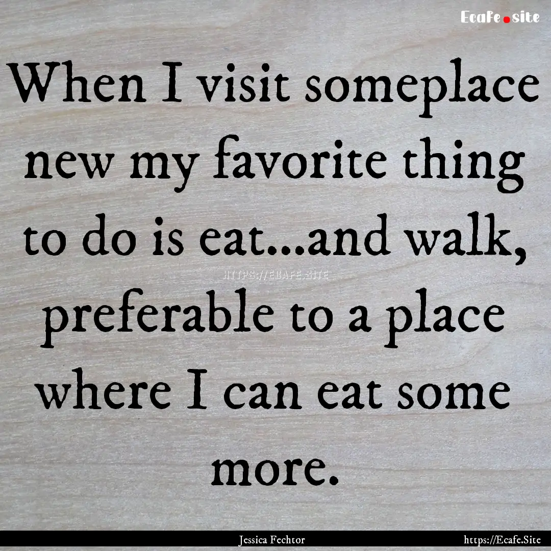 When I visit someplace new my favorite thing.... : Quote by Jessica Fechtor