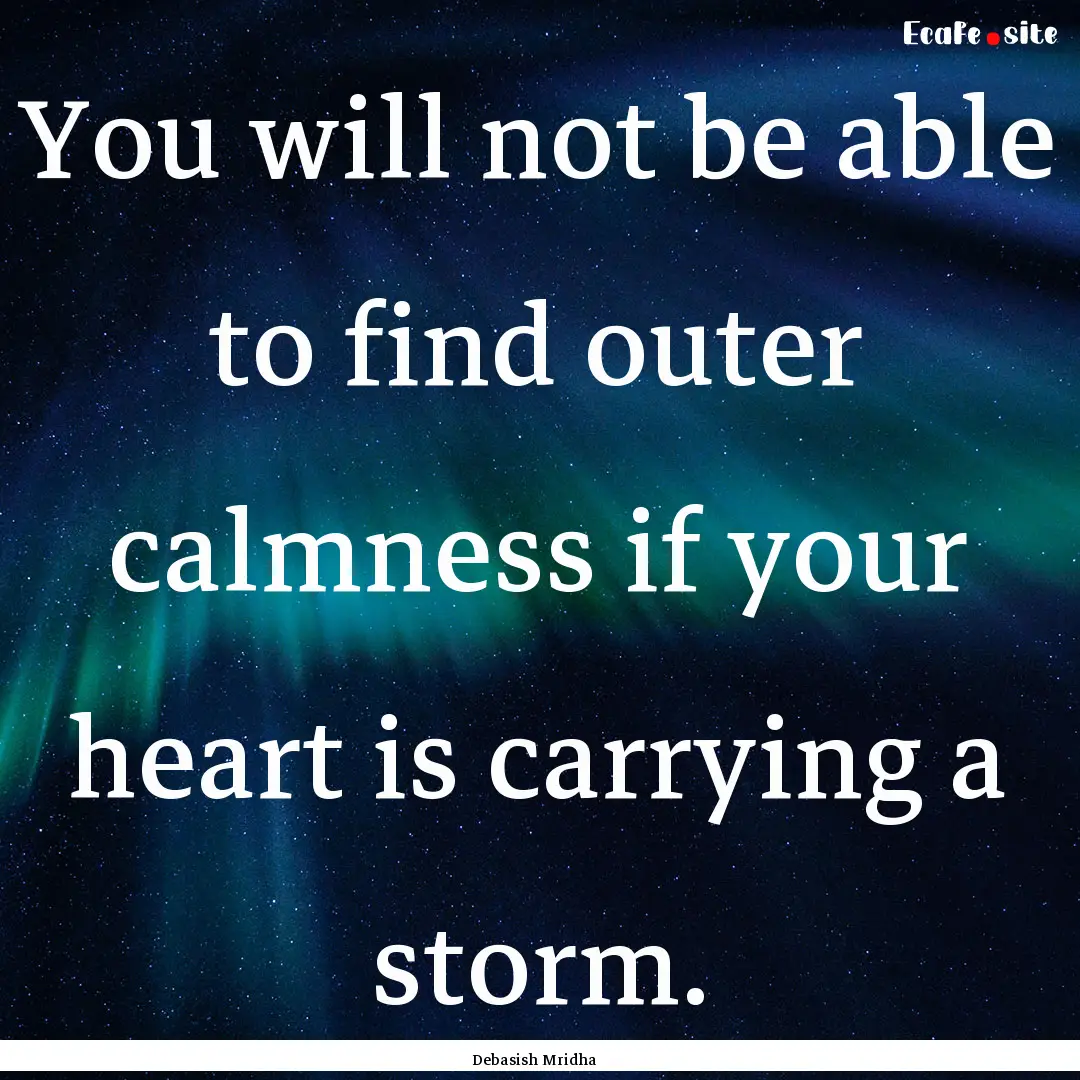 You will not be able to find outer calmness.... : Quote by Debasish Mridha