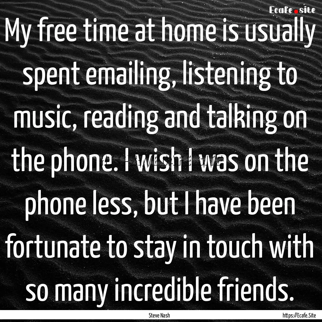 My free time at home is usually spent emailing,.... : Quote by Steve Nash