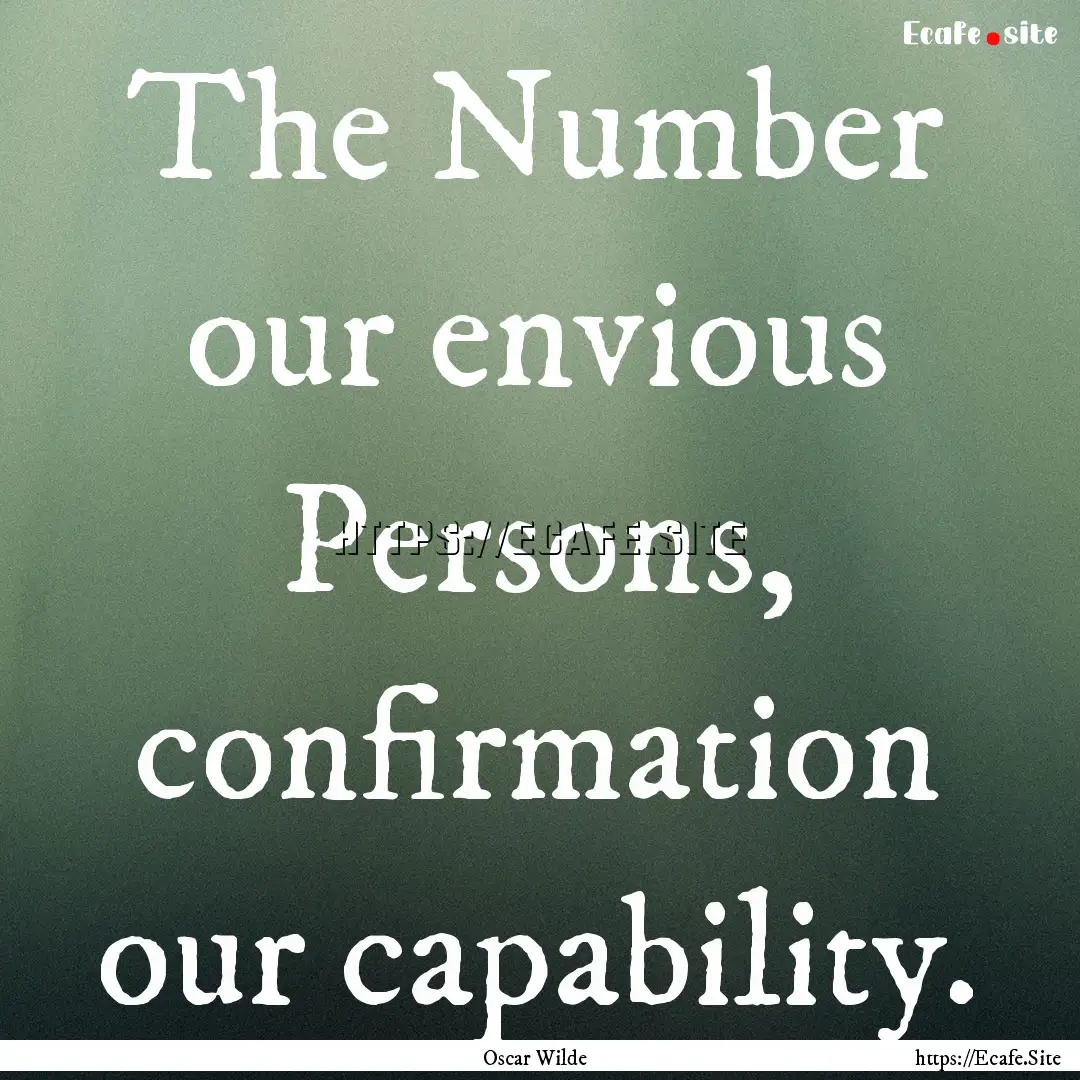 The Number our envious Persons, confirmation.... : Quote by Oscar Wilde