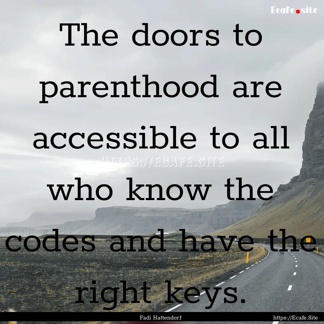 The doors to parenthood are accessible to.... : Quote by Fadi Hattendorf