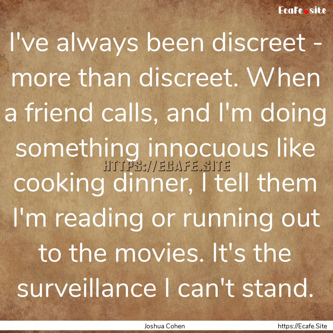 I've always been discreet - more than discreet..... : Quote by Joshua Cohen