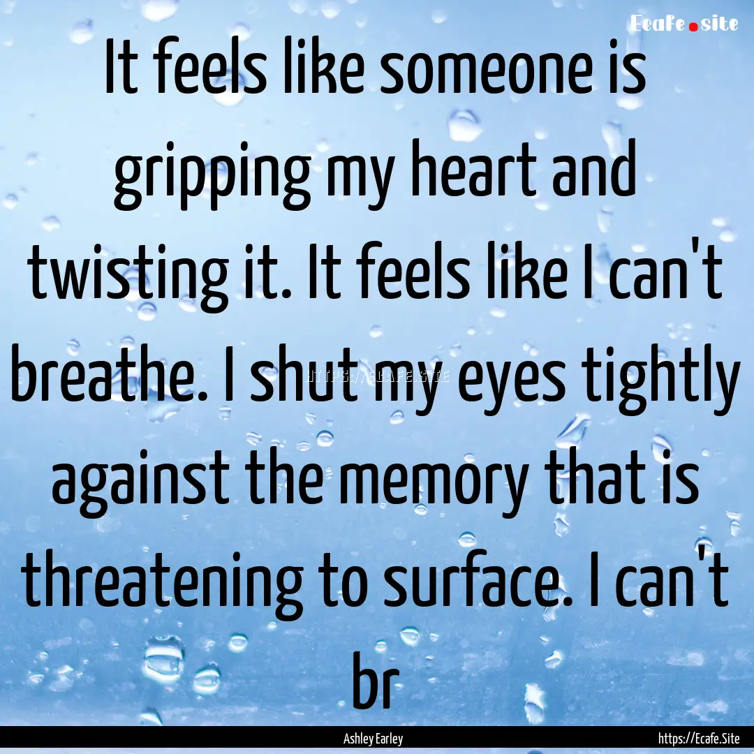 It feels like someone is gripping my heart.... : Quote by Ashley Earley