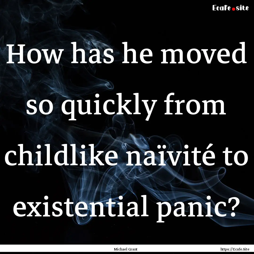 How has he moved so quickly from childlike.... : Quote by Michael Grant