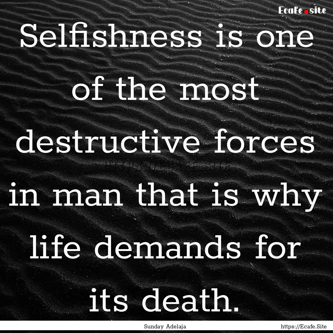 Selfishness is one of the most destructive.... : Quote by Sunday Adelaja