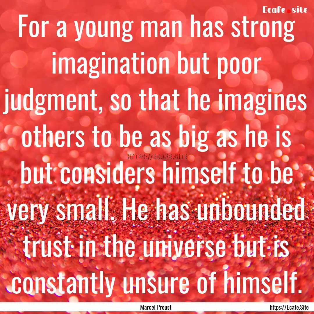 For a young man has strong imagination but.... : Quote by Marcel Proust