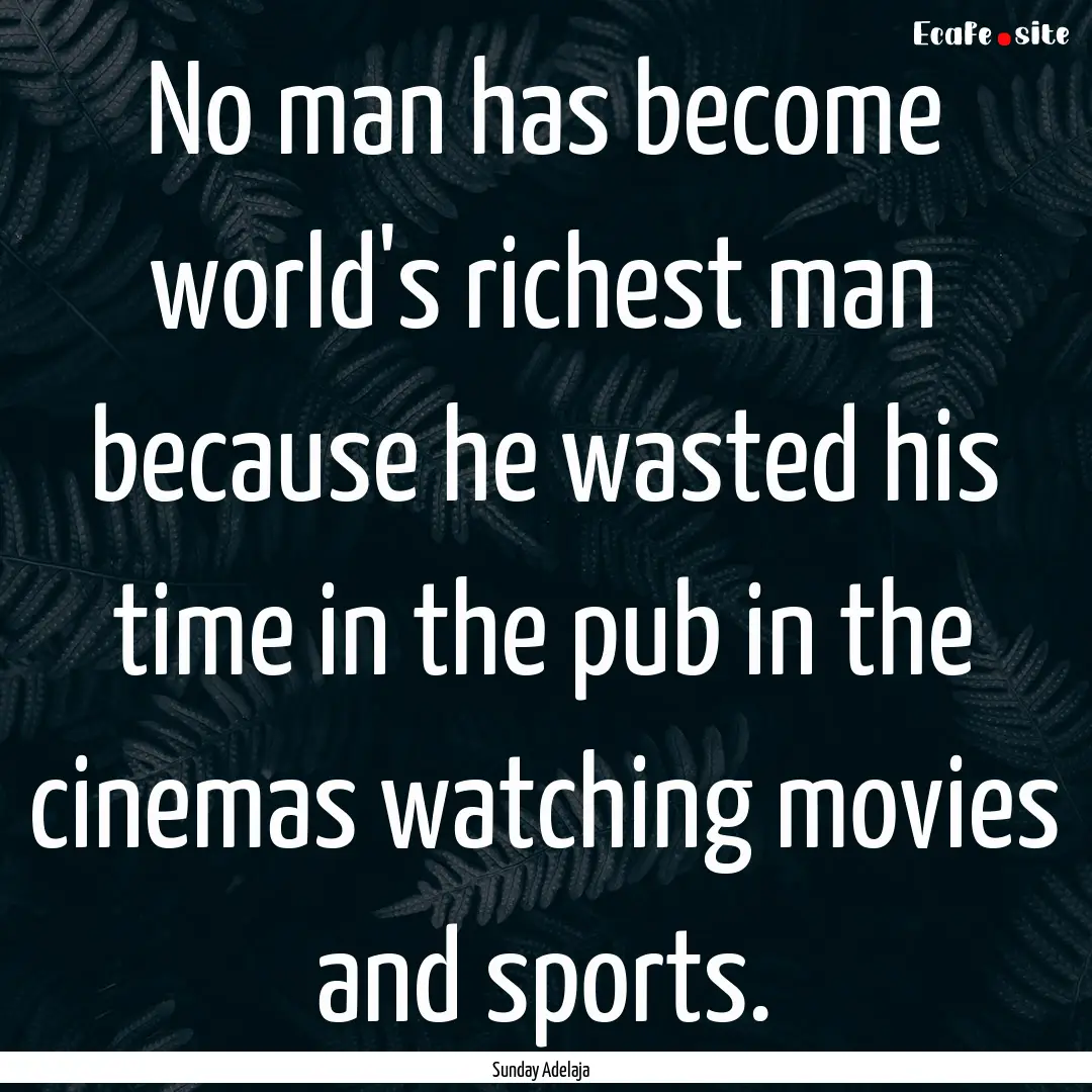 No man has become world's richest man because.... : Quote by Sunday Adelaja