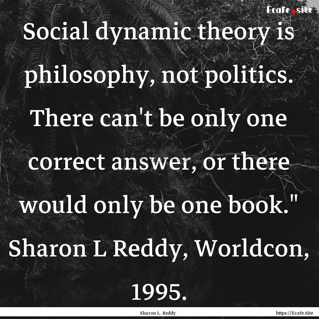 Social dynamic theory is philosophy, not.... : Quote by Sharon L. Reddy