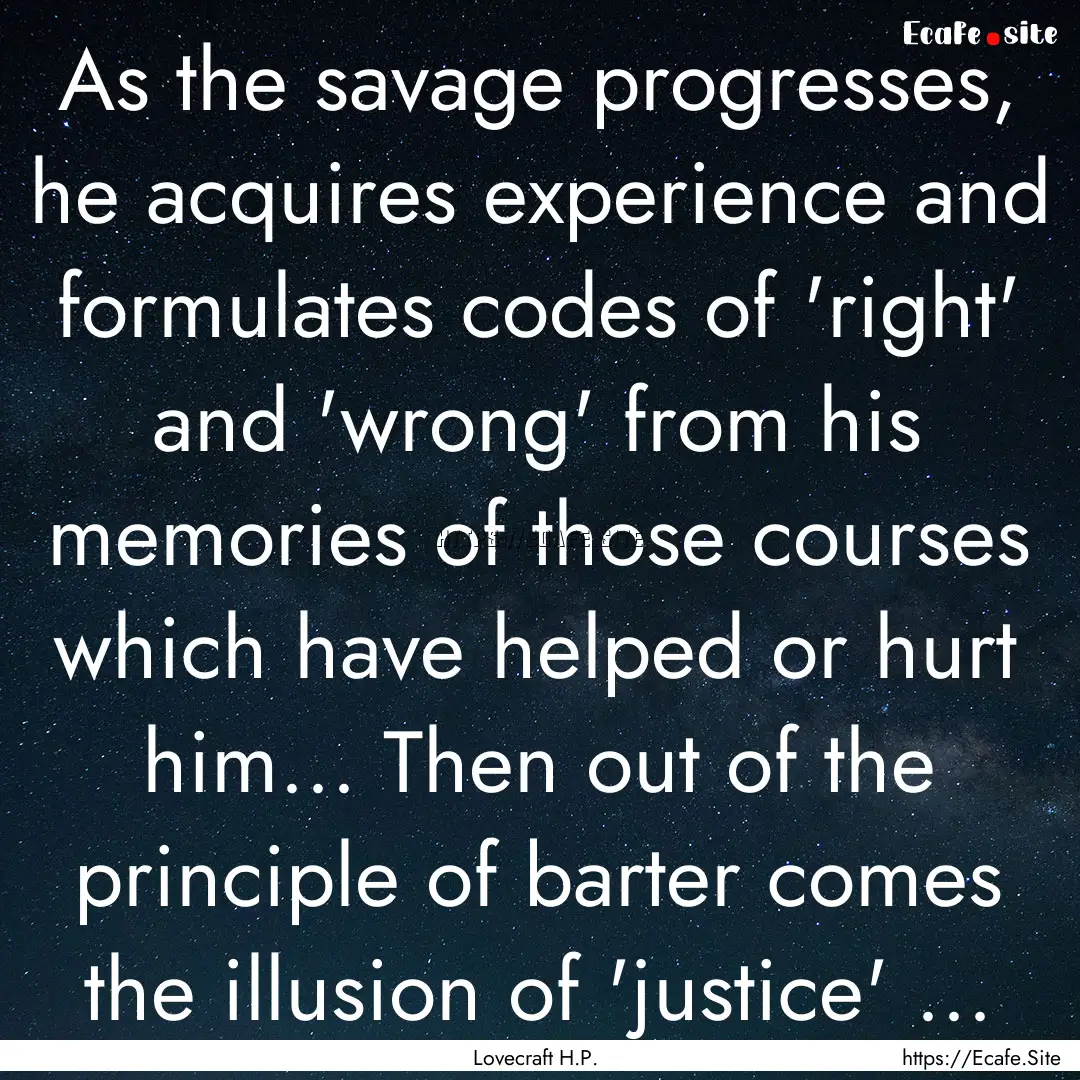 As the savage progresses, he acquires experience.... : Quote by Lovecraft H.P.